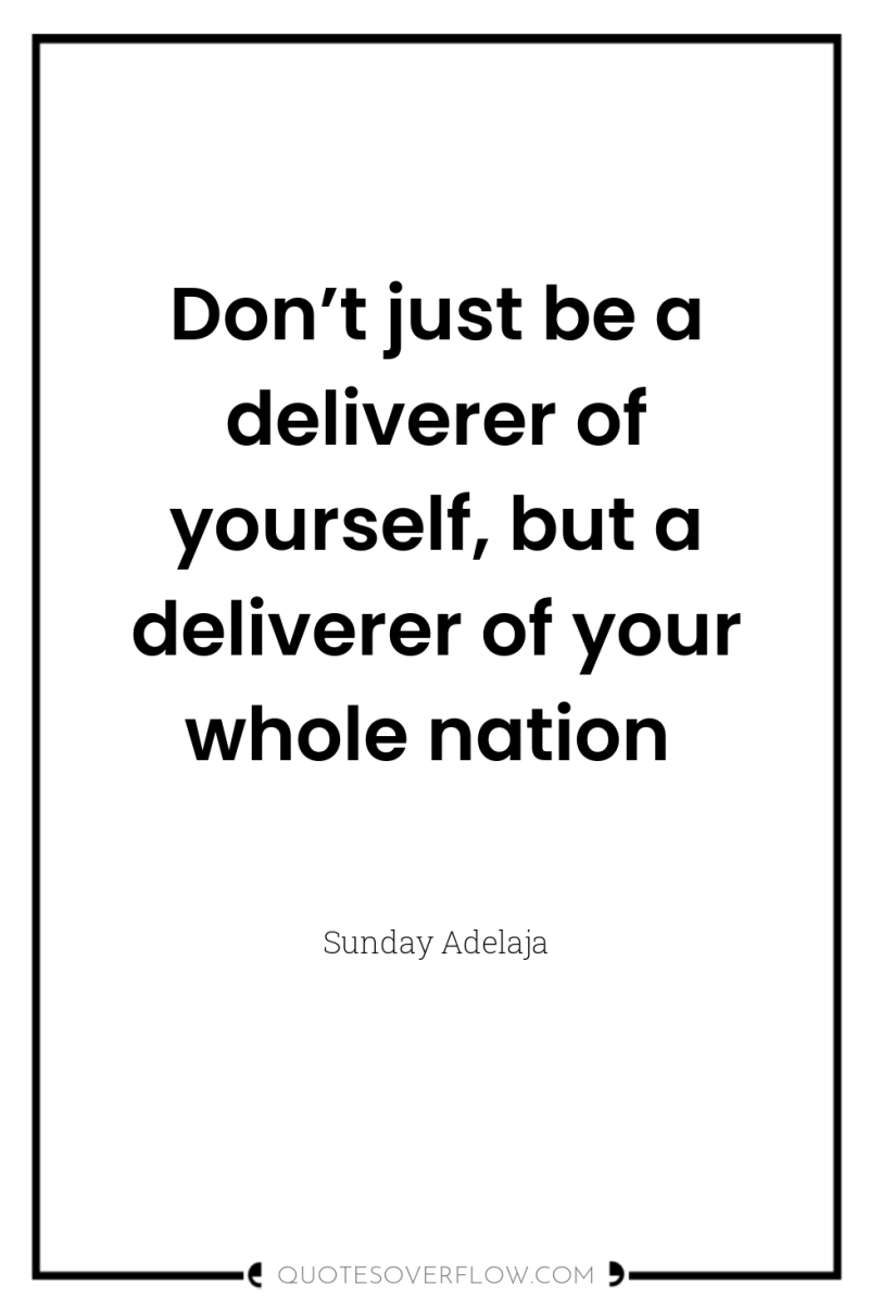 Don’t just be a deliverer of yourself, but a deliverer...