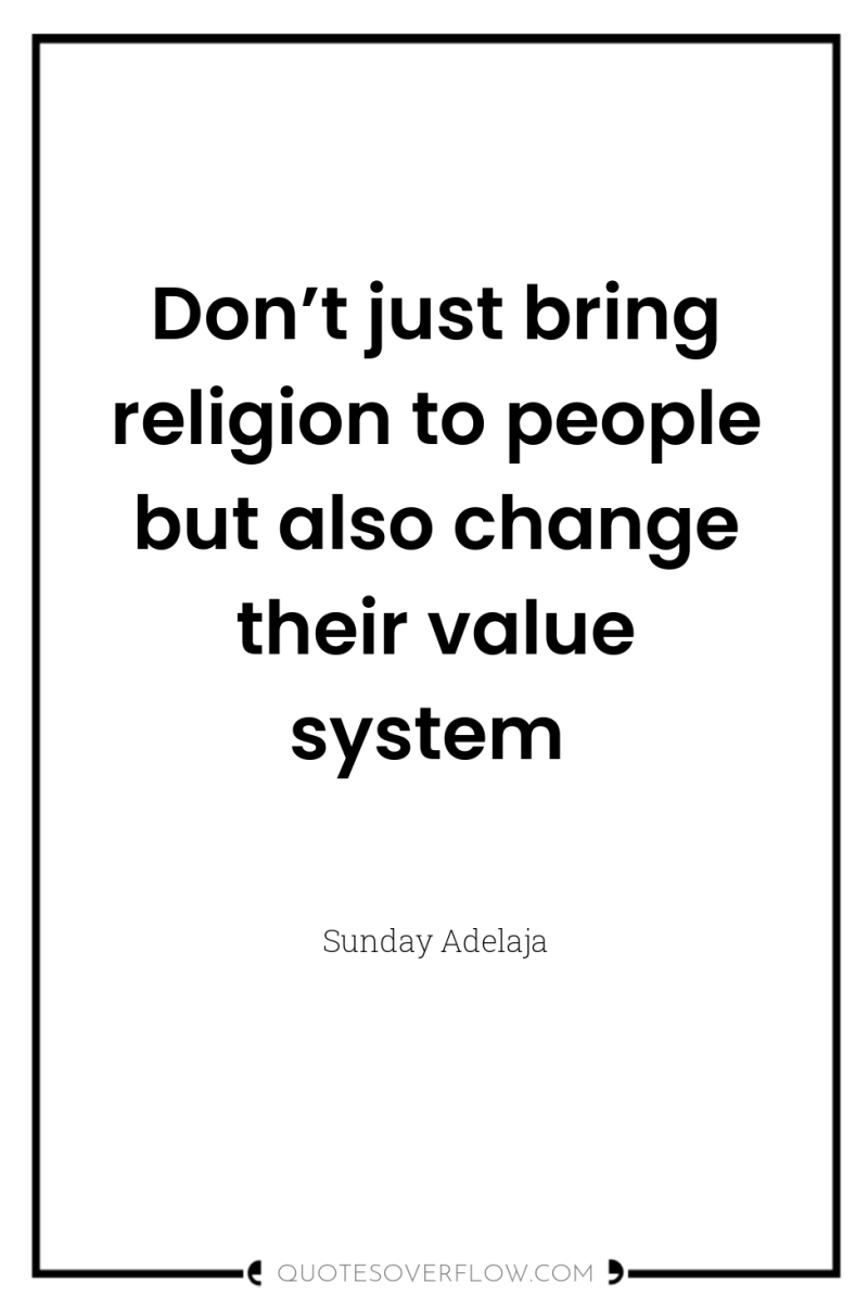 Don’t just bring religion to people but also change their...