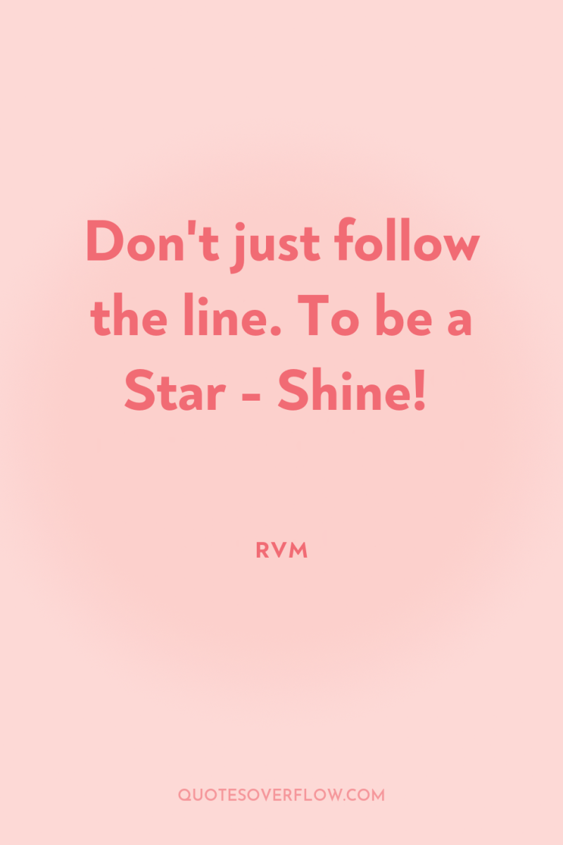 Don't just follow the line. To be a Star -...