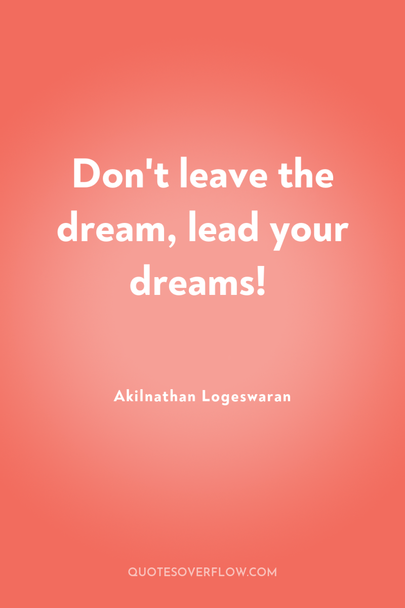 Don't leave the dream, lead your dreams! 