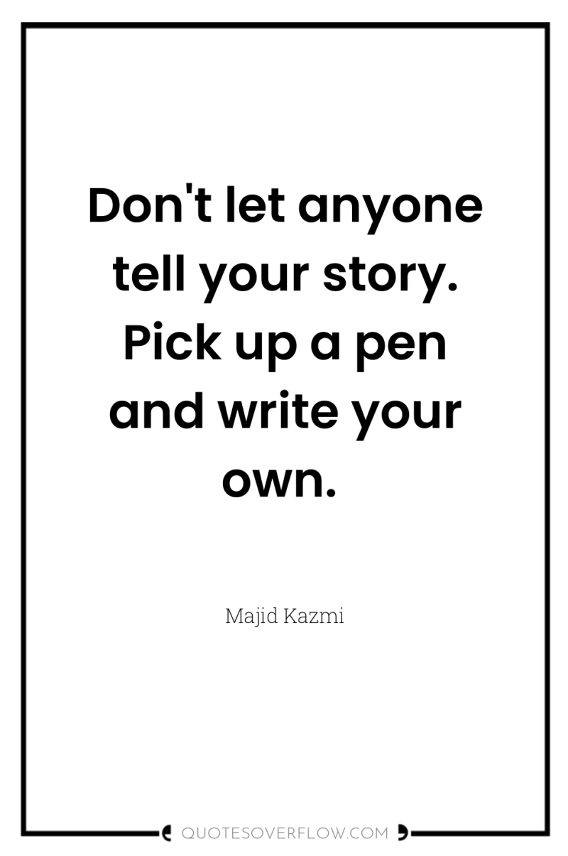 Don't let anyone tell your story. Pick up a pen...