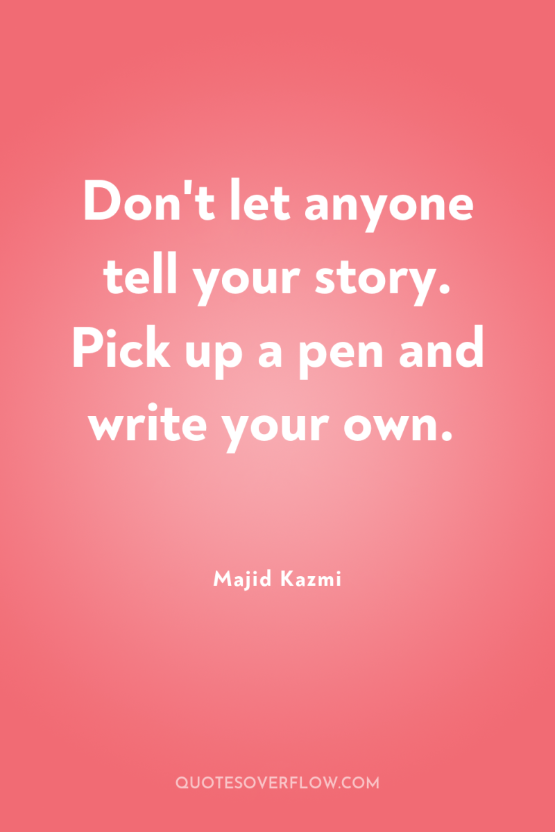 Don't let anyone tell your story. Pick up a pen...