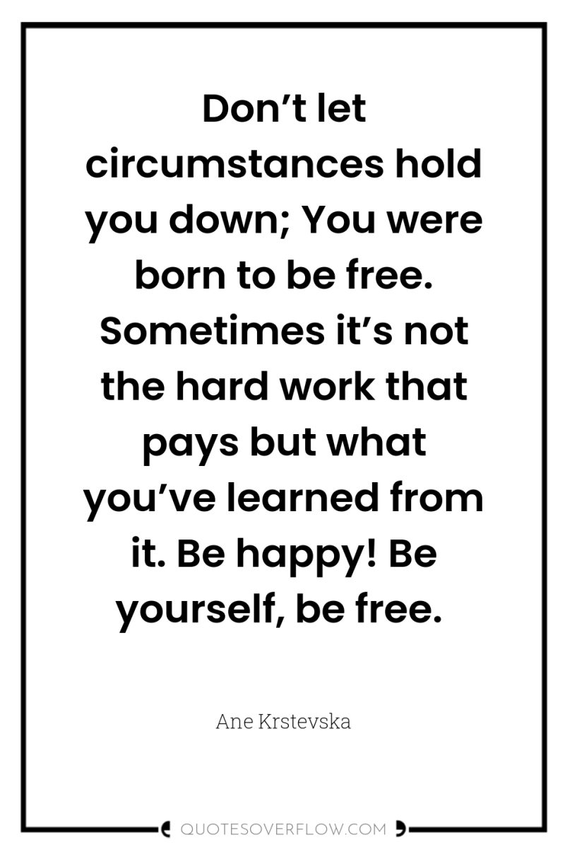 Don’t let circumstances hold you down; You were born to...