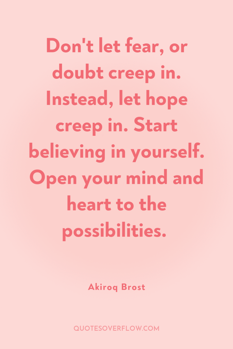 Don't let fear, or doubt creep in. Instead, let hope...