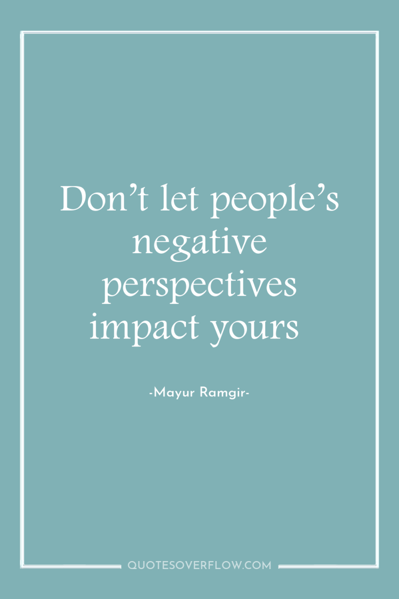 Don’t let people’s negative perspectives impact yours 