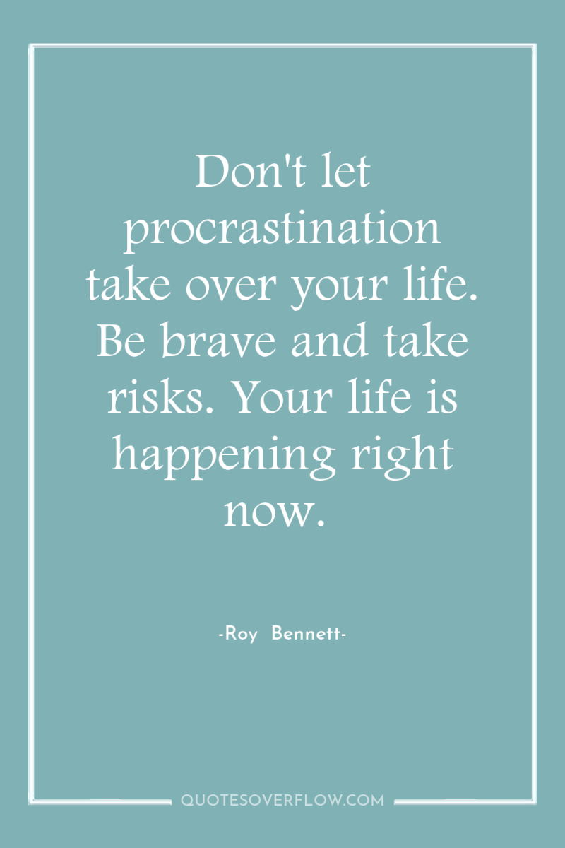 Don't let procrastination take over your life. Be brave and...