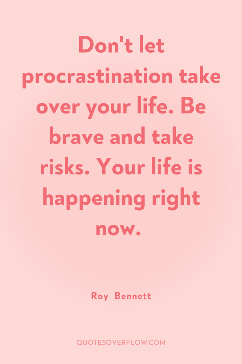 Don't let procrastination take over your life. Be brave and...