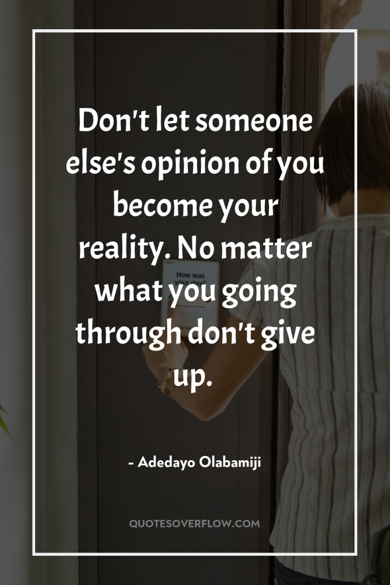 Don't let someone else's opinion of you become your reality....