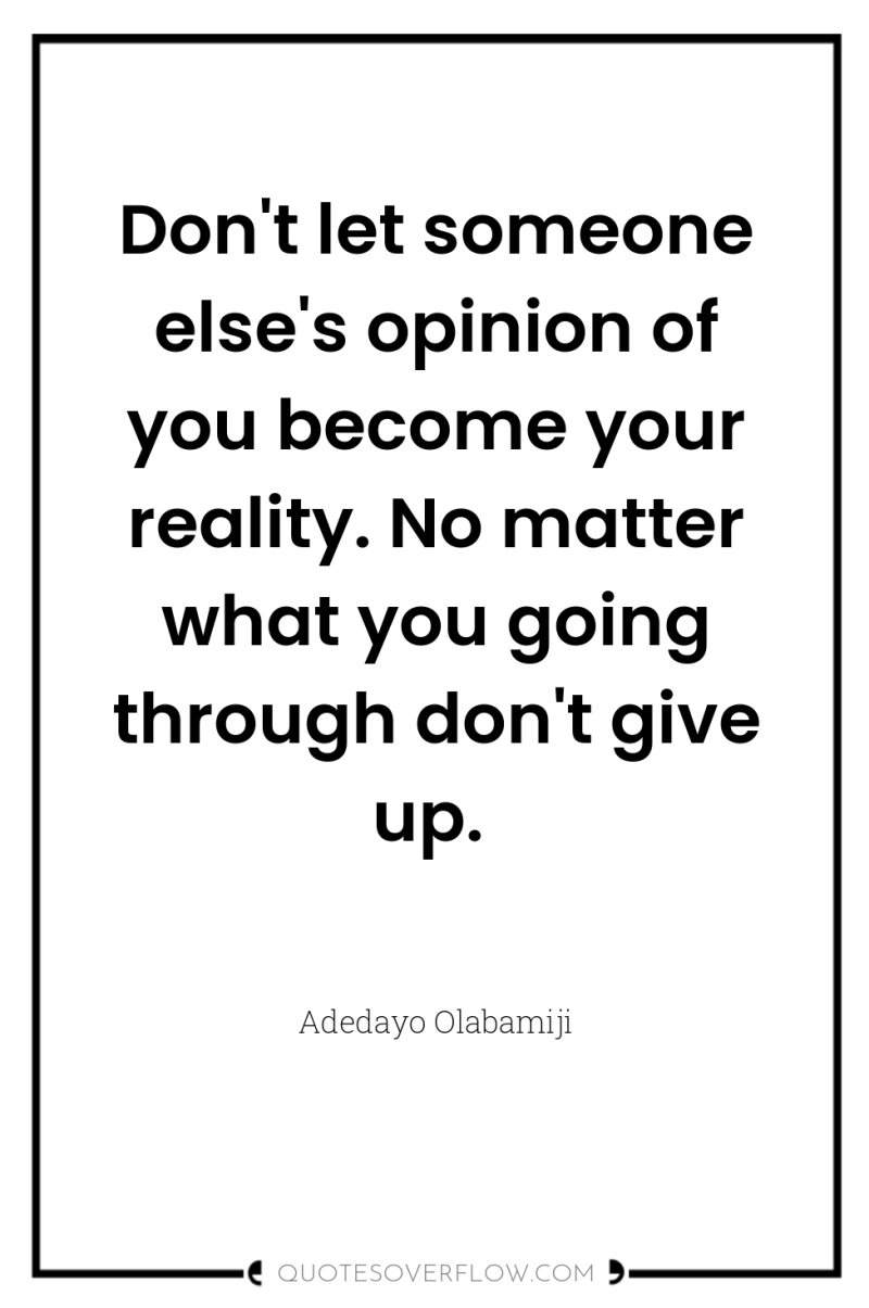 Don't let someone else's opinion of you become your reality....