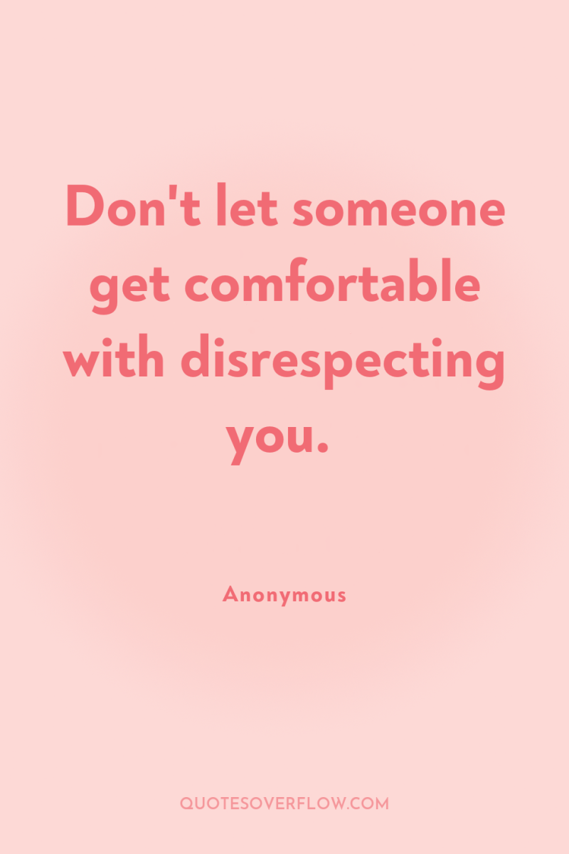 Don't let someone get comfortable with disrespecting you. 