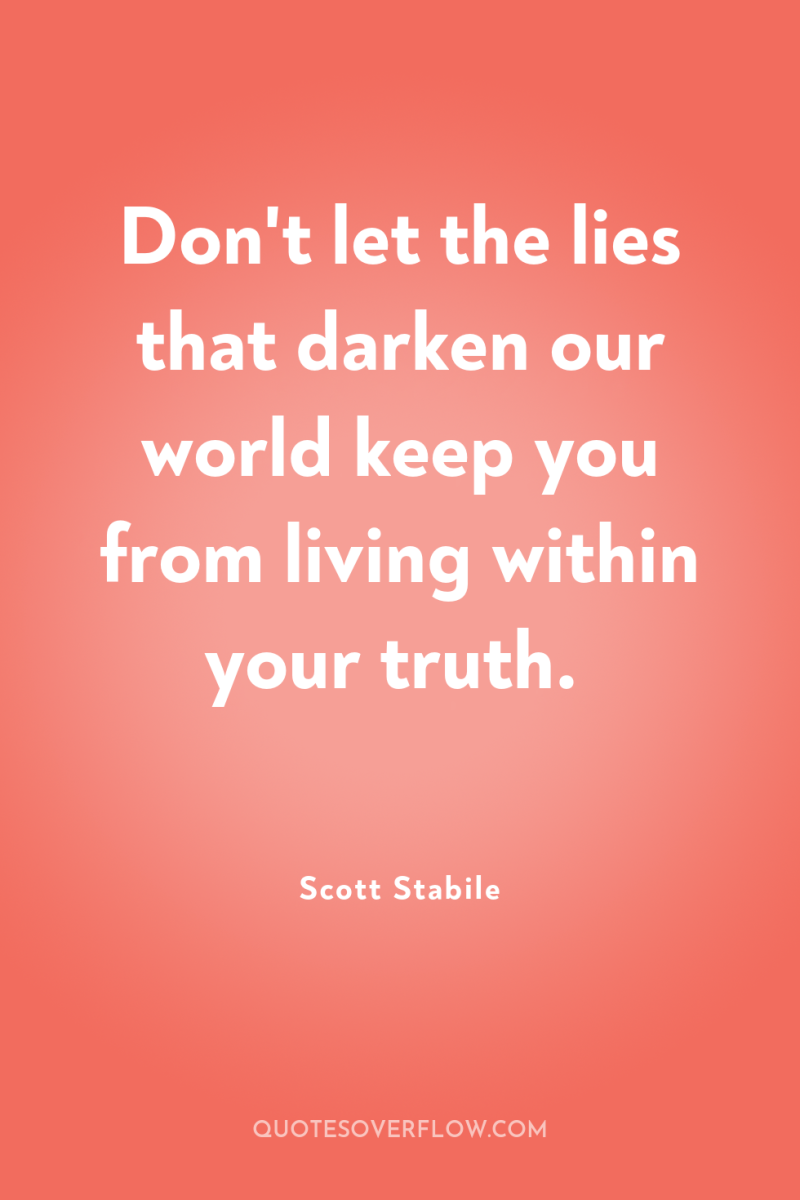 Don't let the lies that darken our world keep you...