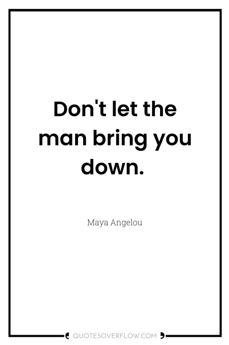 Don't let the man bring you down. 