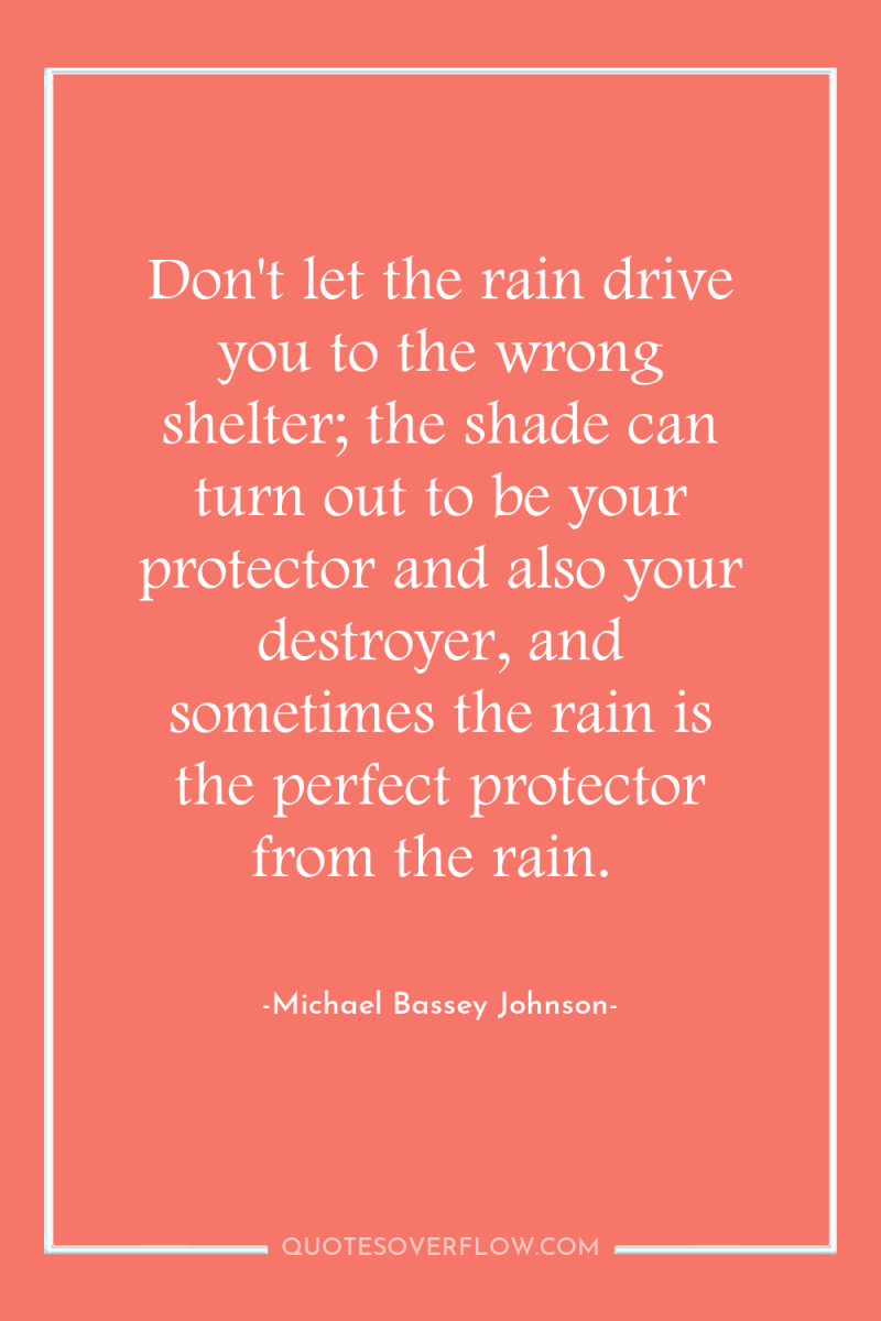 Don't let the rain drive you to the wrong shelter;...