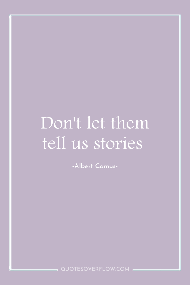 Don't let them tell us stories 