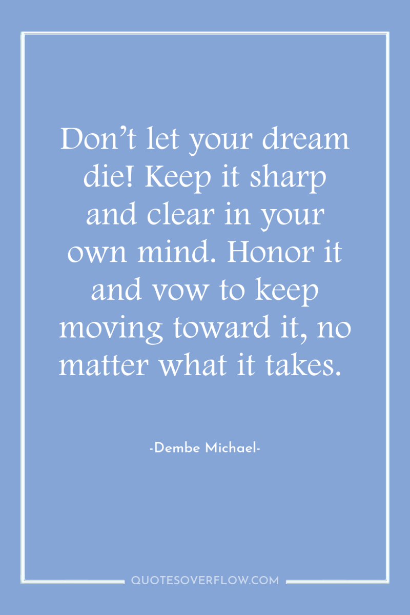 Don’t let your dream die! Keep it sharp and clear...