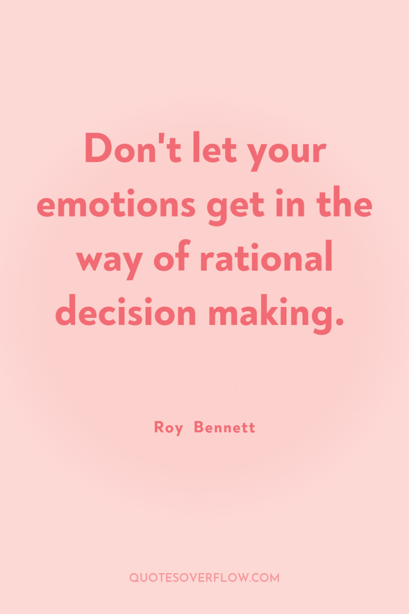 Don't let your emotions get in the way of rational...