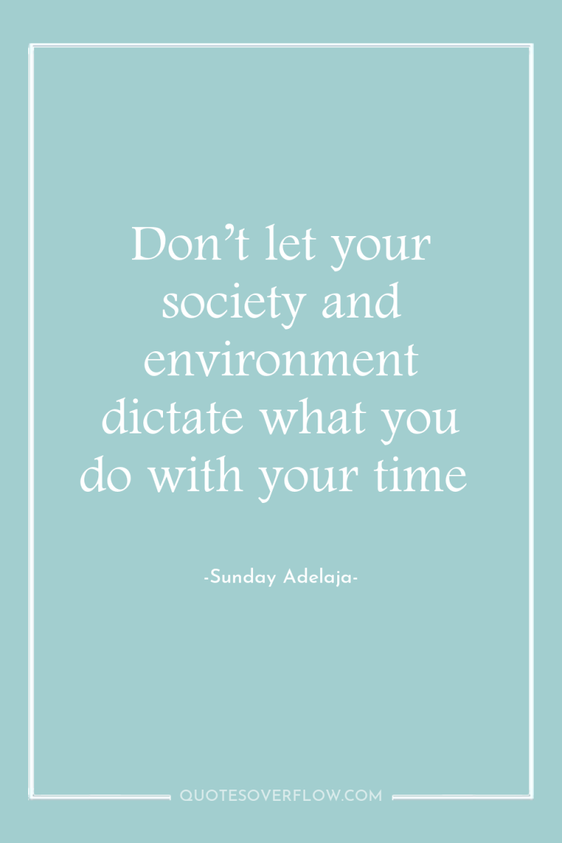 Don’t let your society and environment dictate what you do...
