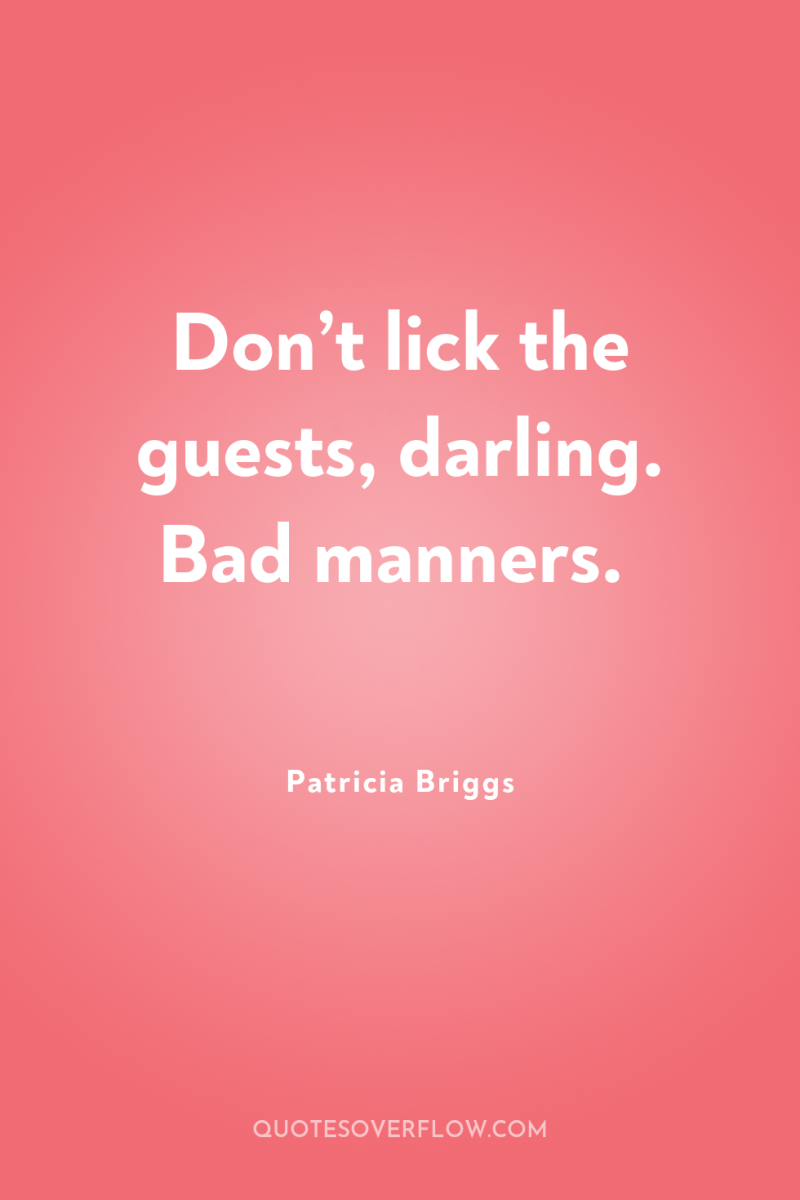 Don’t lick the guests, darling. Bad manners. 