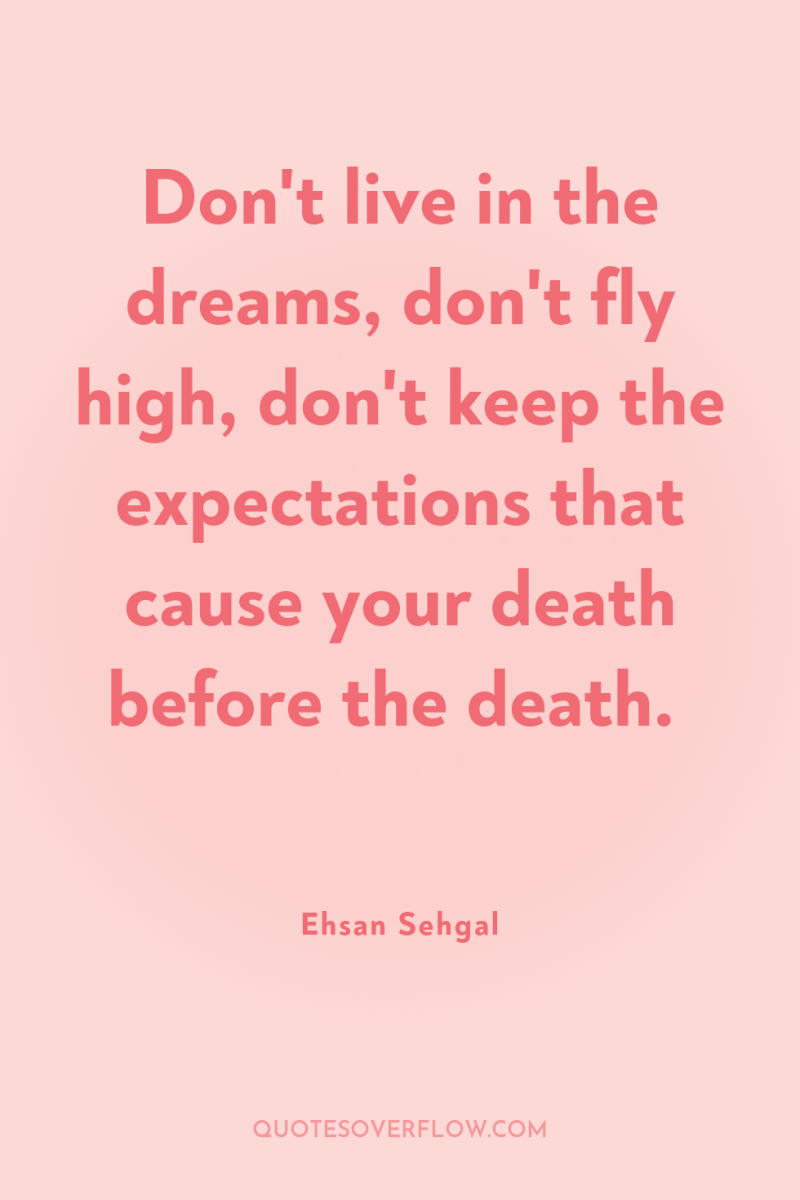 Don't live in the dreams, don't fly high, don't keep...