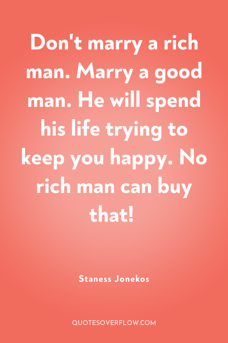 Don't marry a rich man. Marry a good man. He...