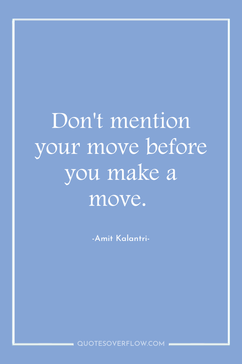 Don't mention your move before you make a move. 