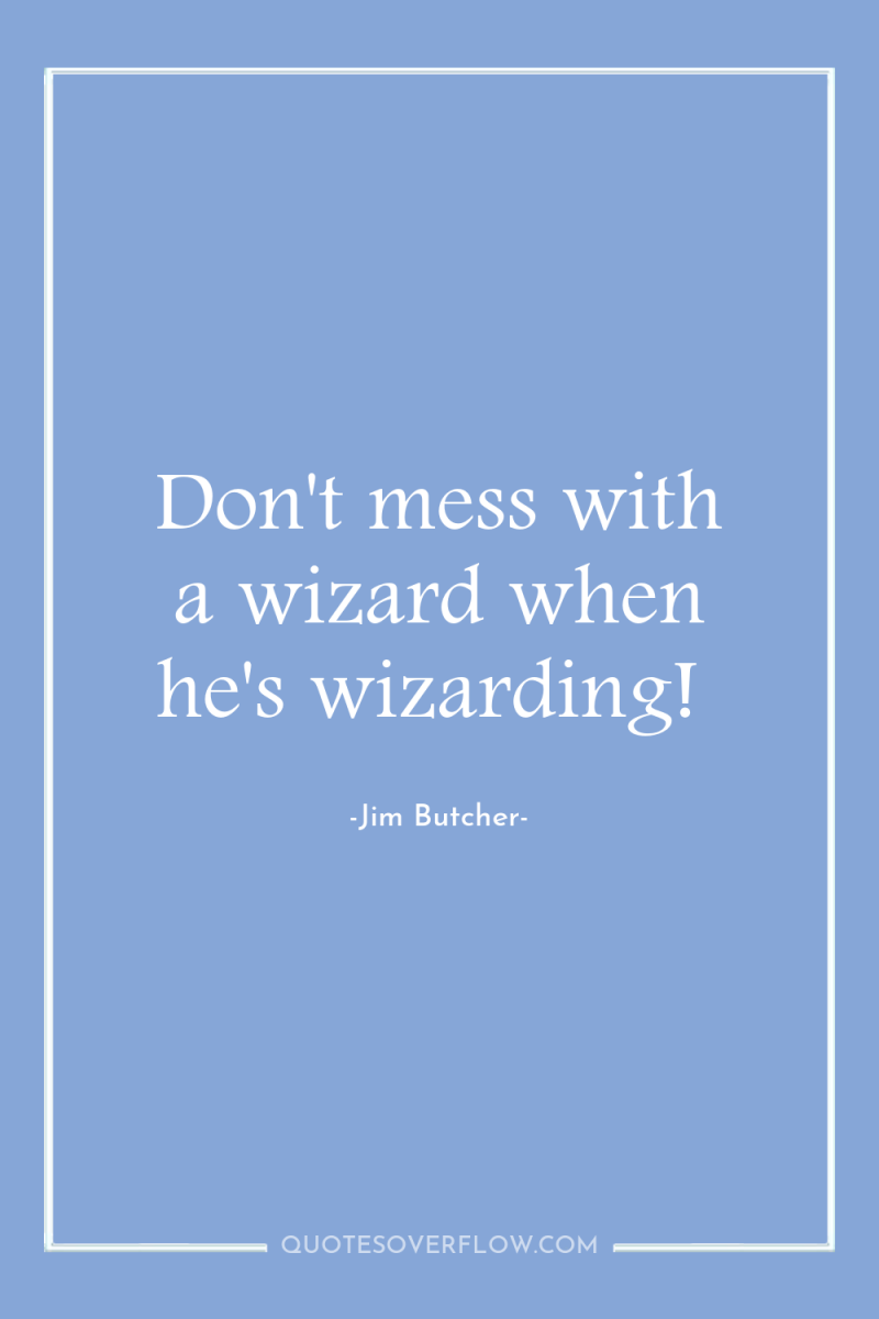 Don't mess with a wizard when he's wizarding! 