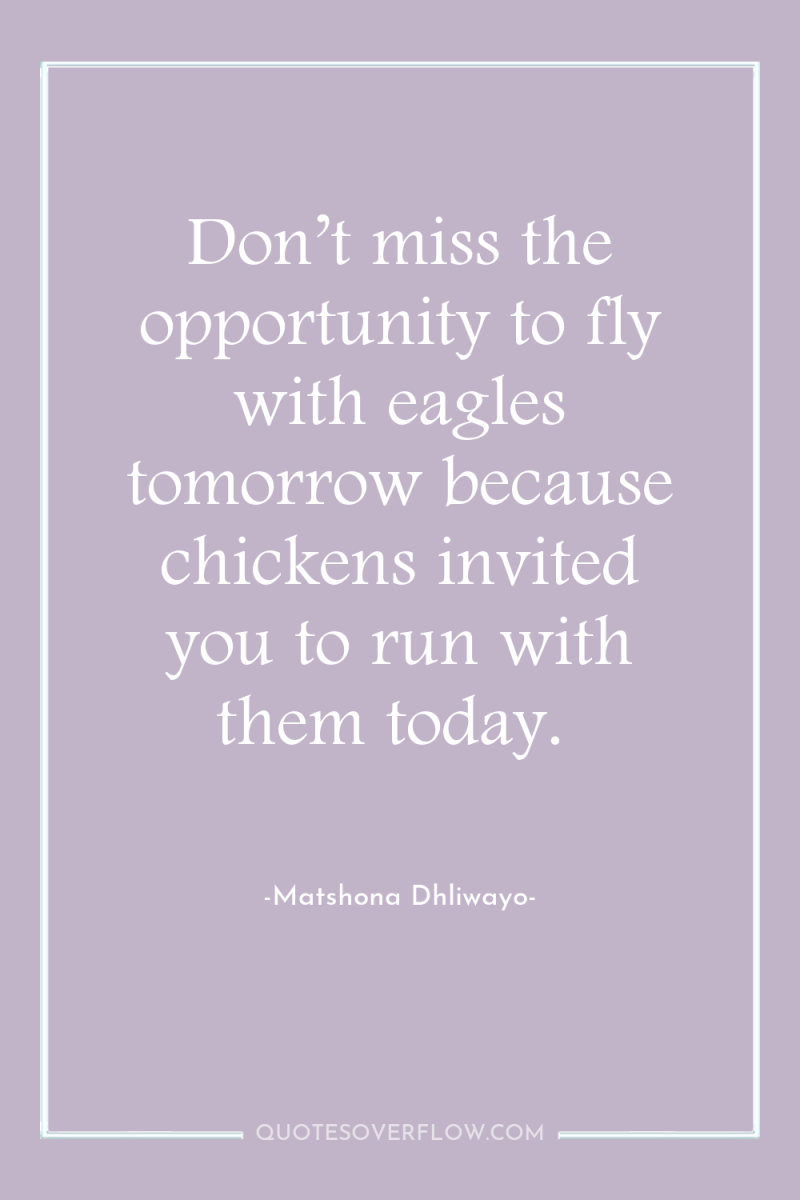 Don’t miss the opportunity to fly with eagles tomorrow because...