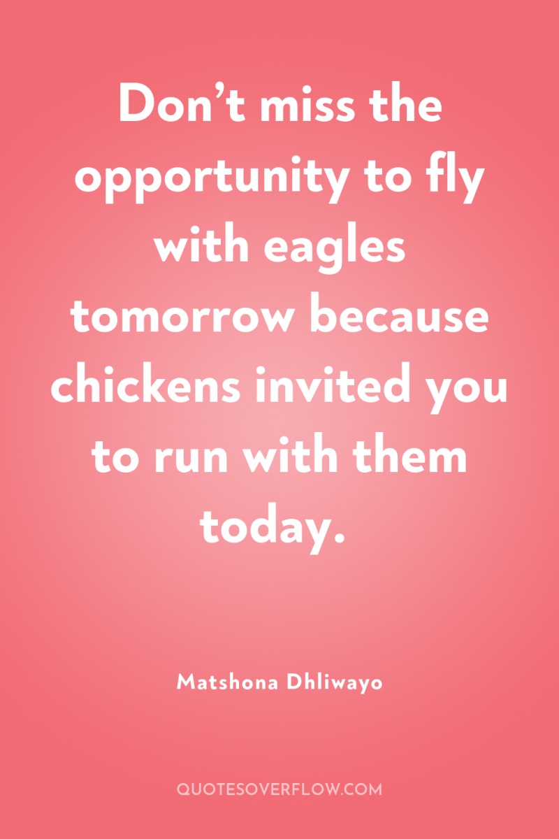 Don’t miss the opportunity to fly with eagles tomorrow because...