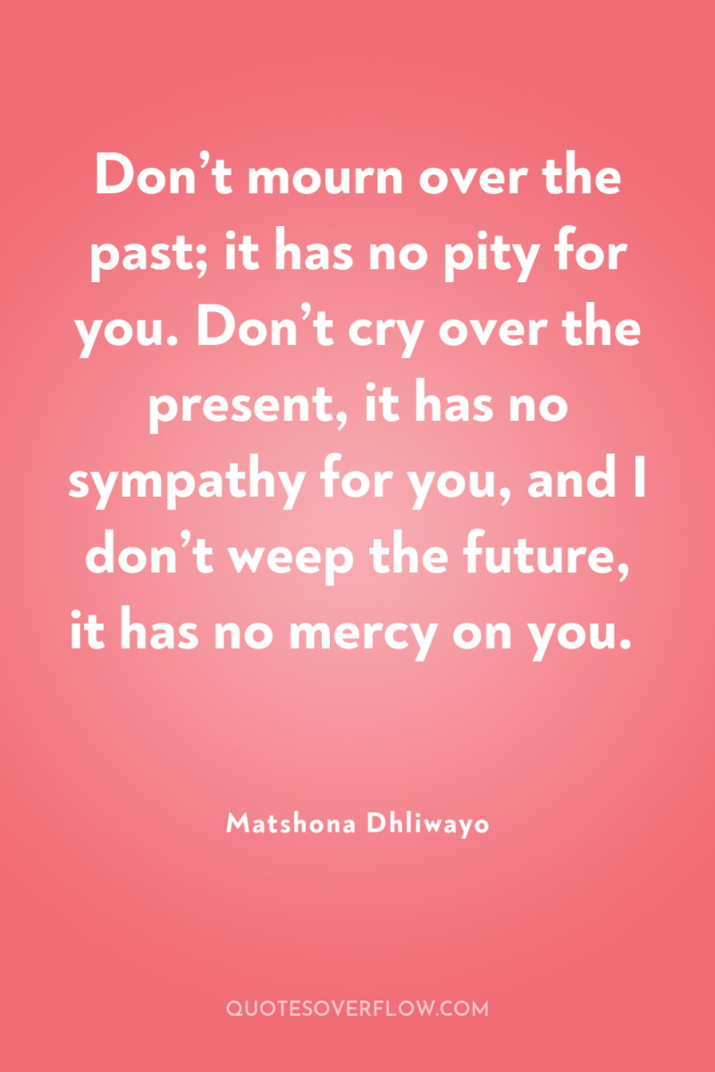 Don’t mourn over the past; it has no pity for...