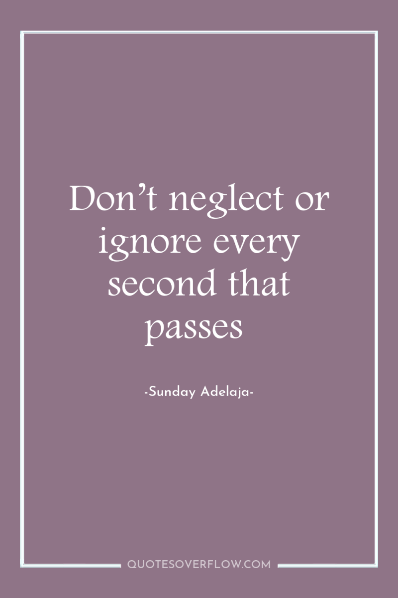 Don’t neglect or ignore every second that passes 
