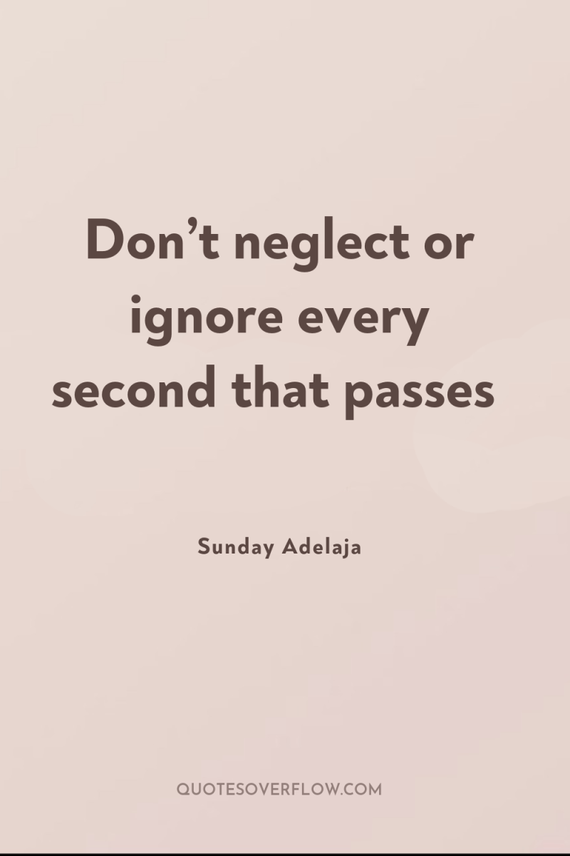Don’t neglect or ignore every second that passes 