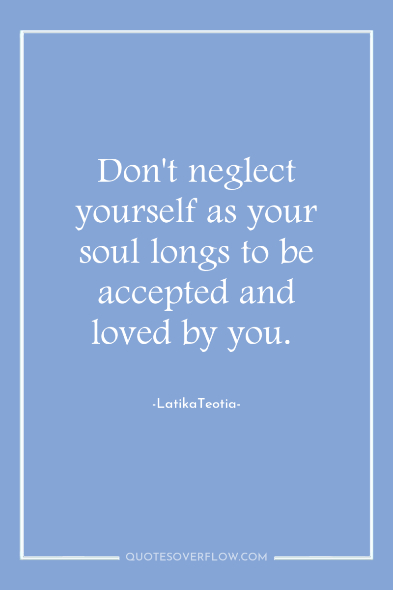Don't neglect yourself as your soul longs to be accepted...