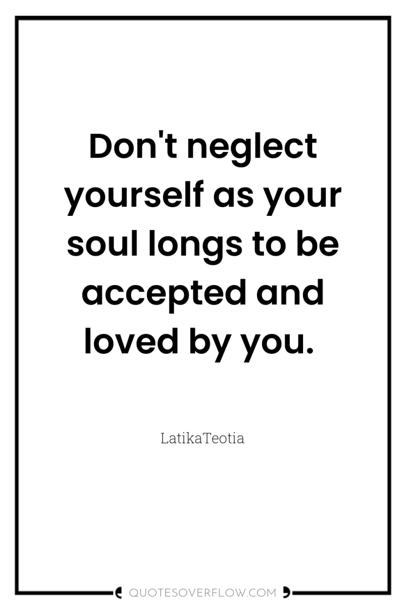 Don't neglect yourself as your soul longs to be accepted...