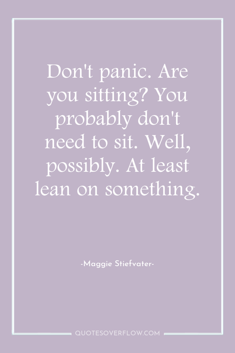 Don't panic. Are you sitting? You probably don't need to...