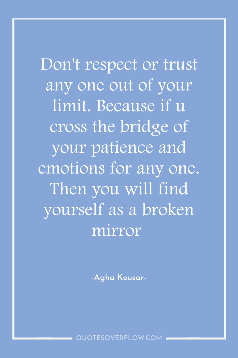 Don't respect or trust any one out of your limit....