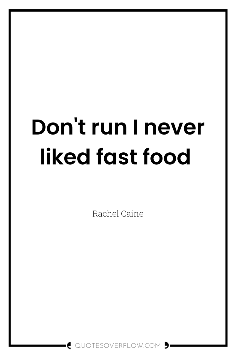 Don't run I never liked fast food 