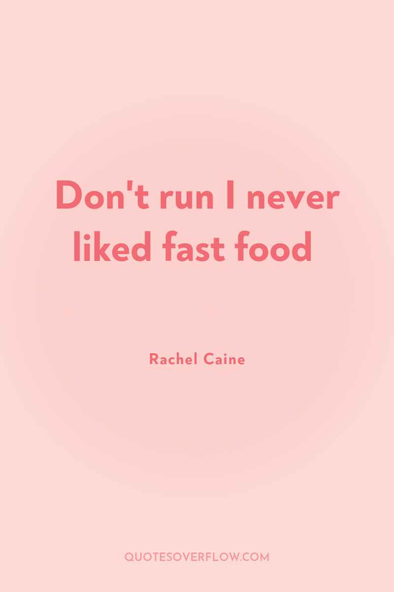 Don't run I never liked fast food 