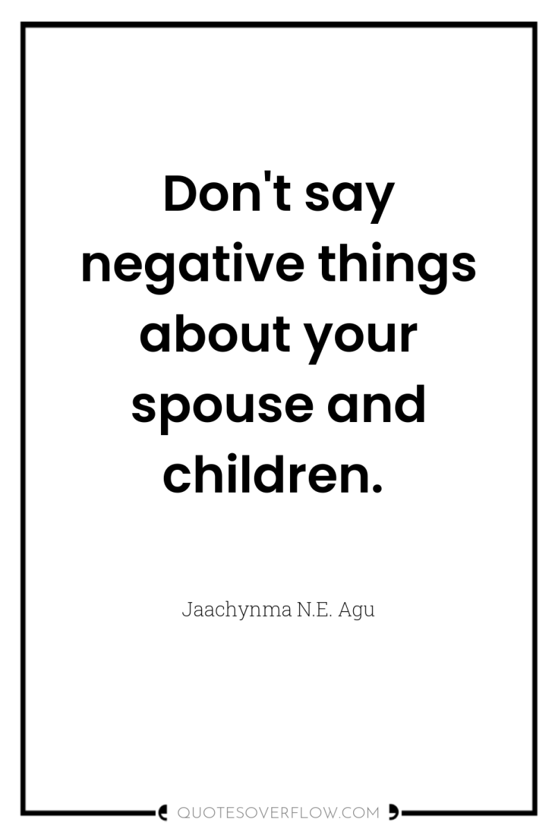 Don't say negative things about your spouse and children. 