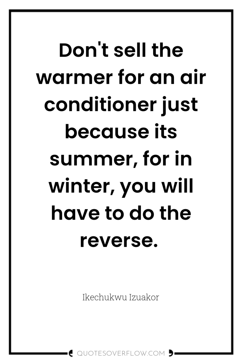 Don't sell the warmer for an air conditioner just because...