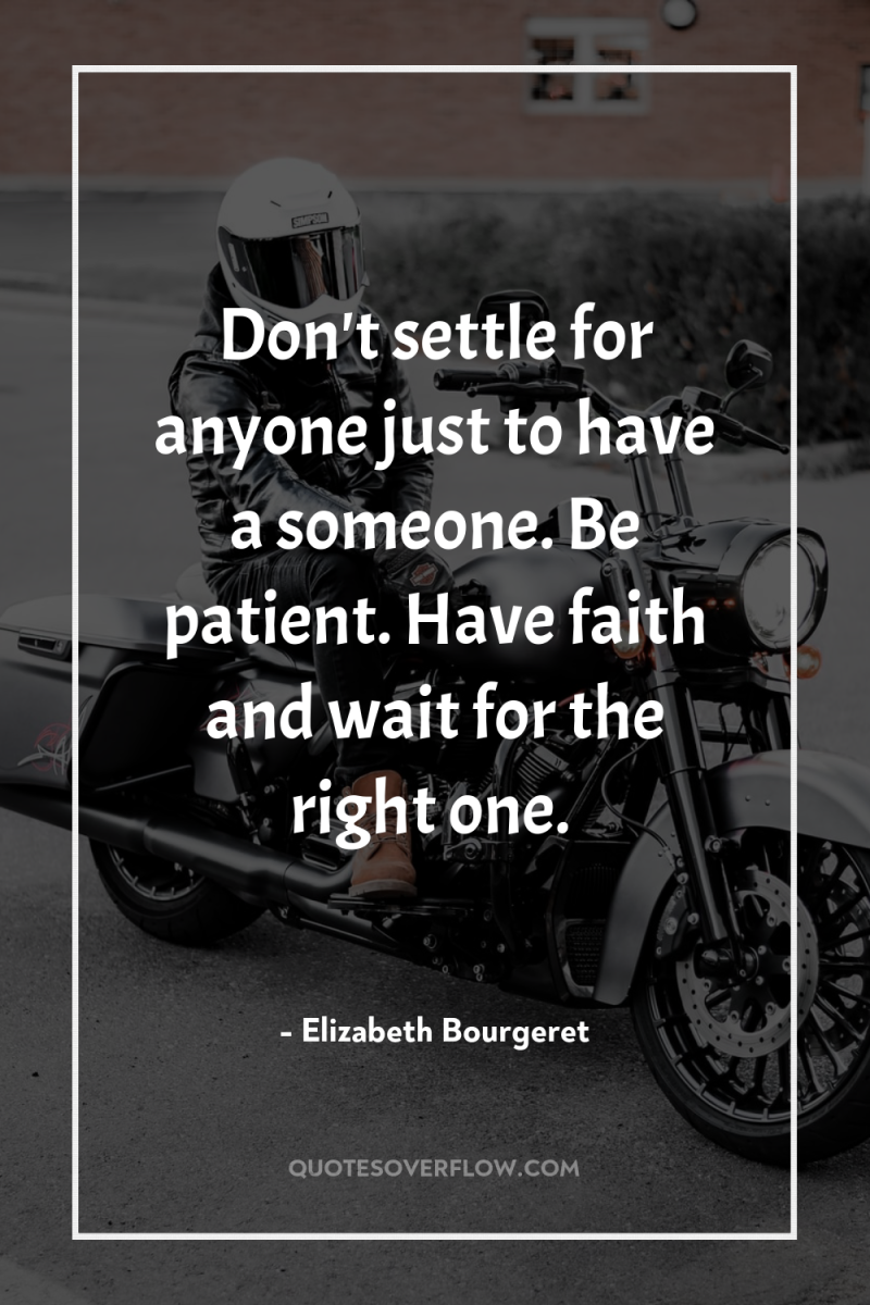 Don't settle for anyone just to have a someone. Be...