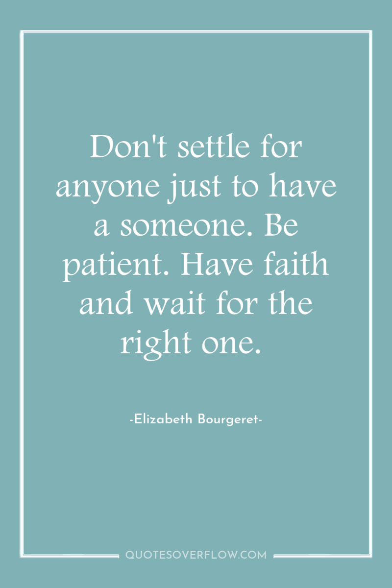 Don't settle for anyone just to have a someone. Be...