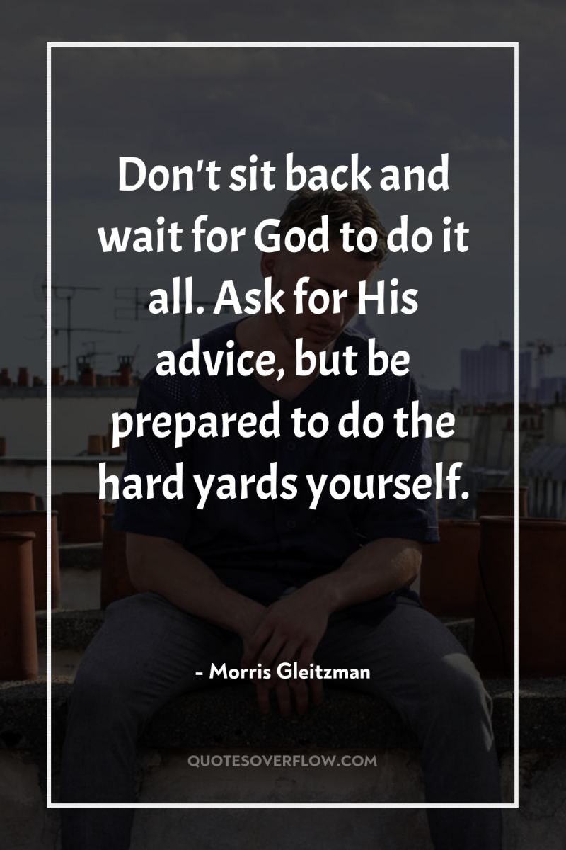 Don't sit back and wait for God to do it...