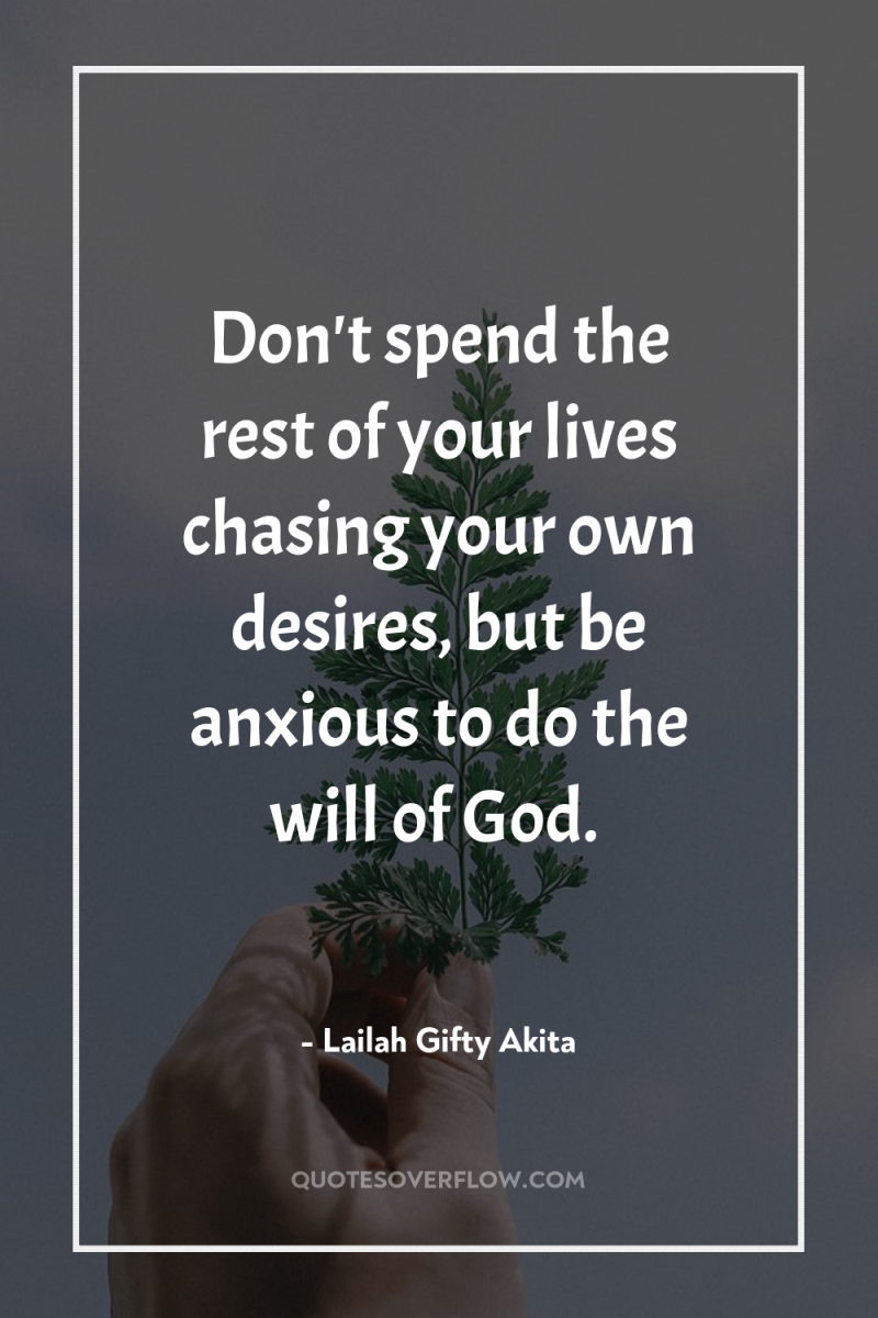 Don't spend the rest of your lives chasing your own...