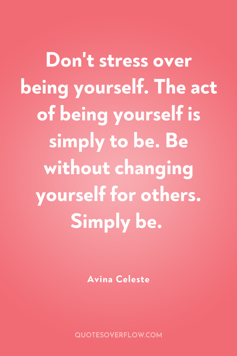 Don't stress over being yourself. The act of being yourself...