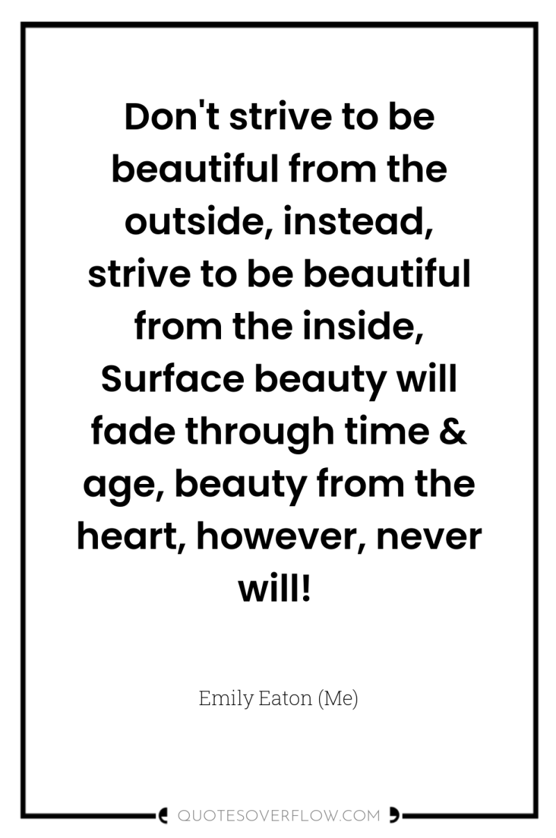 Don't strive to be beautiful from the outside, instead, strive...