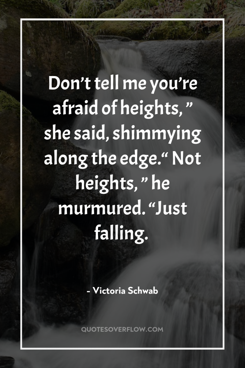 Don’t tell me you’re afraid of heights, ” she said,...