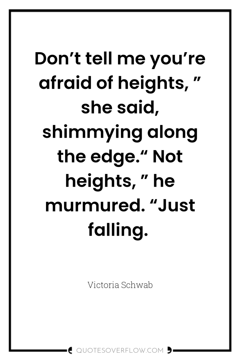 Don’t tell me you’re afraid of heights, ” she said,...