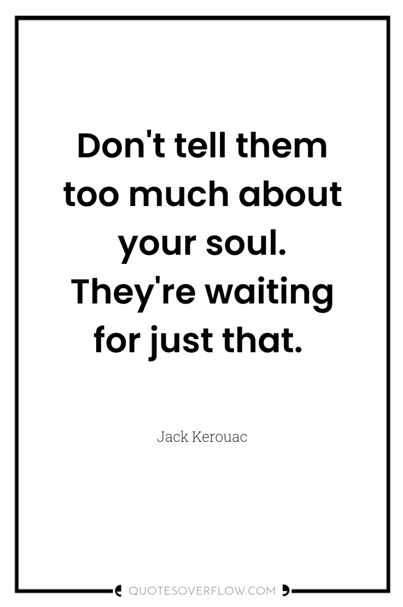 Don't tell them too much about your soul. They're waiting...
