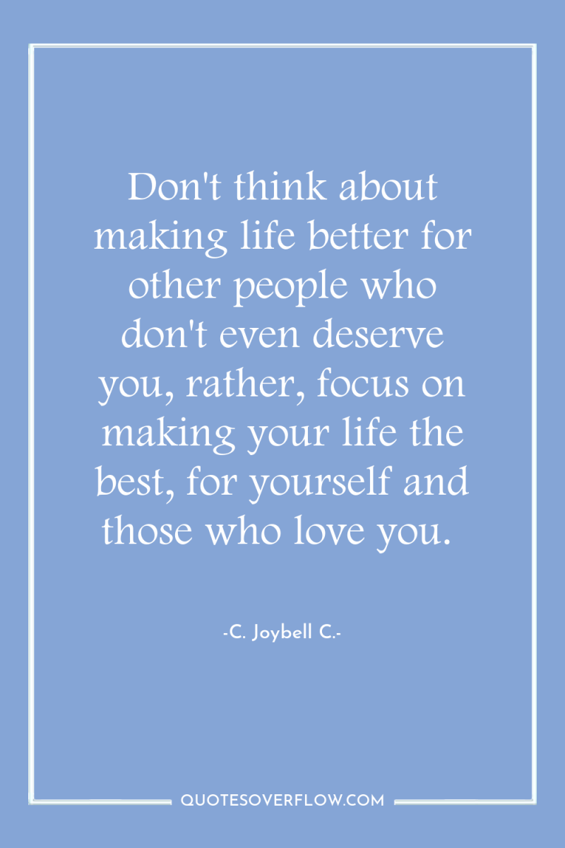Don't think about making life better for other people who...