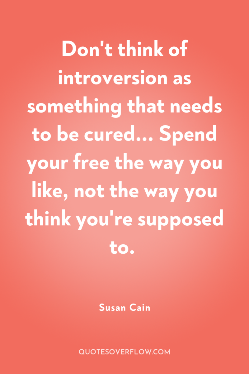 Don't think of introversion as something that needs to be...